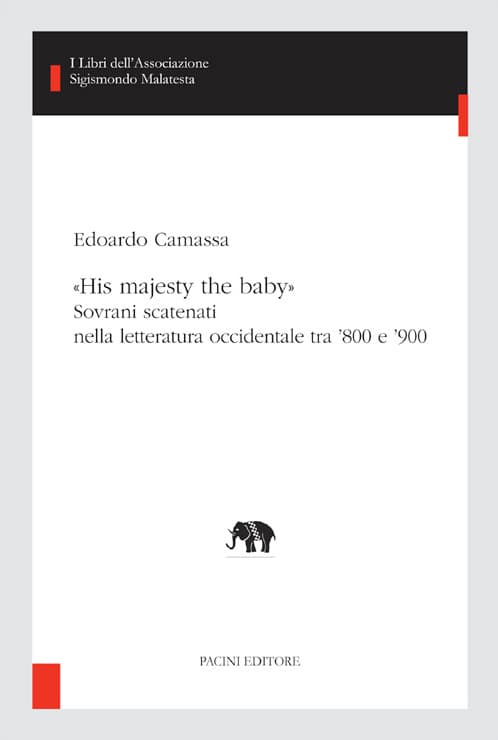 Copertina del volume di Edoardo Camassa, “«His majesty the baby». Sovrani scatenati nella letteratura occidentale tra ’800 e ’900”