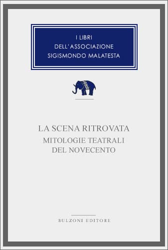Copertina - La scena ritrovata. Mitologie teatrali del Novecento