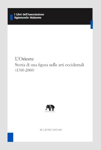Copertina - L’Oriente. Storia di una figura nelle arti occidentali (1700-2000)(I vol: Dal Settecento al Novecento; II vol.: Il Novecento)