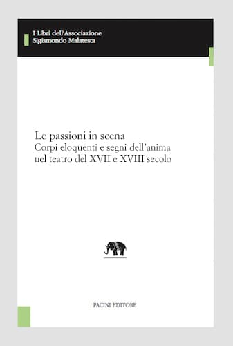 Copertina - Le passioni in scena. Corpi eloquenti e segni dell’anima nel teatro del XVII e XVIII secolo