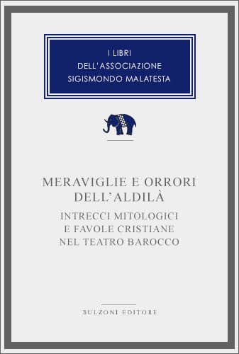 Copertina - Meraviglie e orrori dell’aldilà. Intrecci mitologici e favole cristiane nel teatro barocco